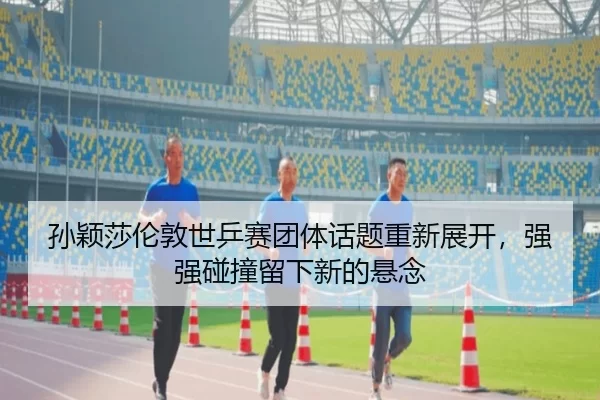 sun-ying-sha-lun-dun-shi-ping-sai-tuan-ti-hua-ti-chong-xin-zhan-kai-qiang-qiang-peng-zhuang-liu-xia-xin-de-xuan-nian-3-490.jpg